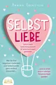 SELBSTLIEBE - Sofort mehr Selbstbewusstsein & Selbstvertrauen gewinnen: Wie Sie