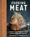 Cooking Meat: A Butcher's Guide to Choosing, Buying, Cutting, Cooking, and Eating Meat