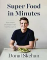 Donal's Super Food in Minutes: Easy Recipes. 30 Minutes or Less. Good for you too!