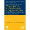 Pädagogische Professionalität in Organisationen Neue Verhältnisbestimmungen am Beispiel der Schule