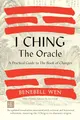 I Ching, the Oracle: A Practical Guide to the Book of Changes: An updated translation annotated with cultural & historical references, restoring the I Ching to its shamanic origins