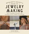 Metalsmith Society’s Guide to Jewelry Making: Tips, Techniques & Tutorials For