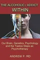 The Alcoholic / Addict Within: Our Brain, Genetics, by P., Dr. Andrew 1370106432