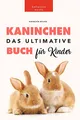 Kaninchen Bücher: Das Ultimative Kaninchen Buch Für Kinder: 100+ erstaunliche Fakten über Kaninchen