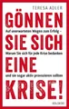 Ratgeber Gönnen Sie sich eine Krise! Auf unerwarteten Wegen zum Erfolg – warum Teresa Adler